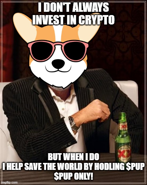 Most Interesting $PUP | I DON'T ALWAYS INVEST IN CRYPTO; BUT WHEN I DO
I HELP SAVE THE WORLD BY HODLING $PUP
$PUP ONLY! | image tagged in pupper,charity token,pup | made w/ Imgflip meme maker