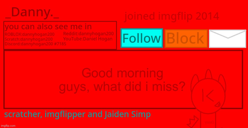_Danny._ Announcement template 2 | Good morning guys, what did i miss? | image tagged in _danny _ announcement template 2 | made w/ Imgflip meme maker