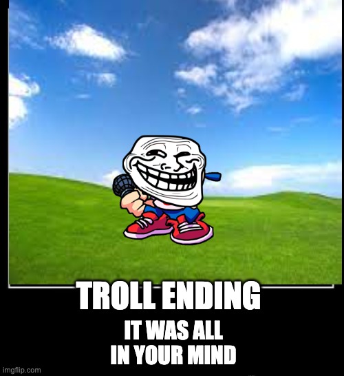 FNF all endings meme #1 | TROLL ENDING; IT WAS ALL IN YOUR MIND | image tagged in fnf | made w/ Imgflip meme maker