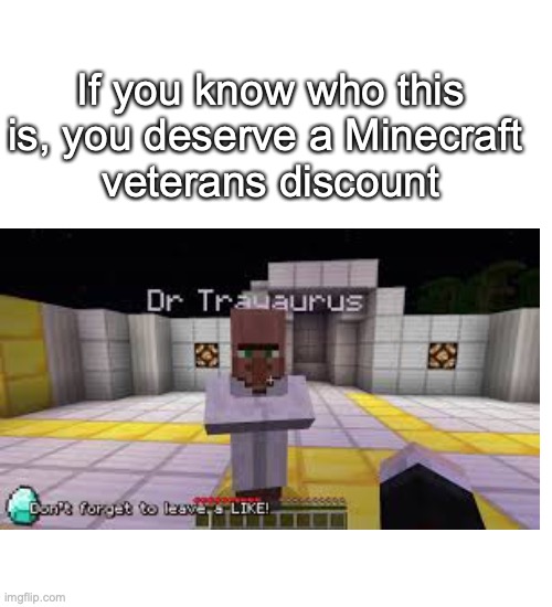 You should get Minecraft for free if you recognize him | If you know who this is, you deserve a Minecraft 
veterans discount | image tagged in memes,blank transparent square | made w/ Imgflip meme maker