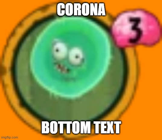 CORONA; BOTTOM TEXT | made w/ Imgflip meme maker