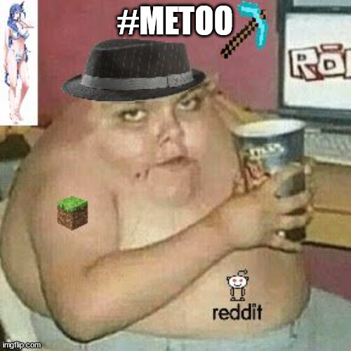 Cringe Weaboo fat deformed guy and an roblox player and a minecr | #METOO | image tagged in cringe weaboo fat deformed guy and an roblox player and a minecr | made w/ Imgflip meme maker