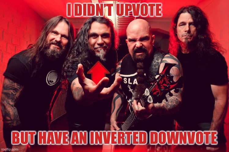 Upvote Slaytanic | I DIDN’T UPVOTE BUT HAVE AN INVERTED DOWNVOTE | image tagged in upvote slaytanic | made w/ Imgflip meme maker