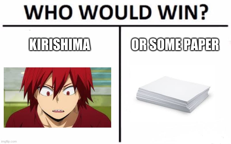? | KIRISHIMA; OR SOME PAPER | image tagged in memes,who would win | made w/ Imgflip meme maker
