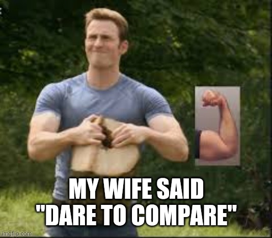 Bicep Contest |  MY WIFE SAID "DARE TO COMPARE" | image tagged in biceps,contest,flex,size matters,swole,guns | made w/ Imgflip meme maker