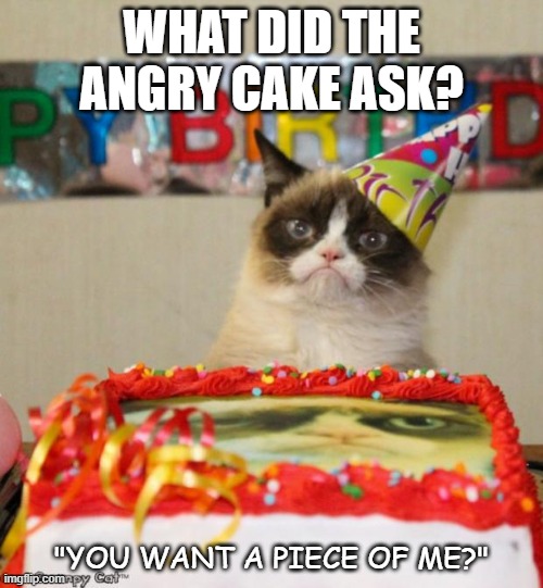 Daily Bad Dad Joke June 7 2021 | WHAT DID THE ANGRY CAKE ASK? "YOU WANT A PIECE OF ME?" | image tagged in memes,grumpy cat birthday,grumpy cat | made w/ Imgflip meme maker