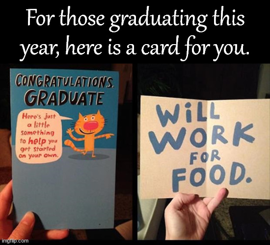 For those graduating this year, here is a card for you. | made w/ Imgflip meme maker