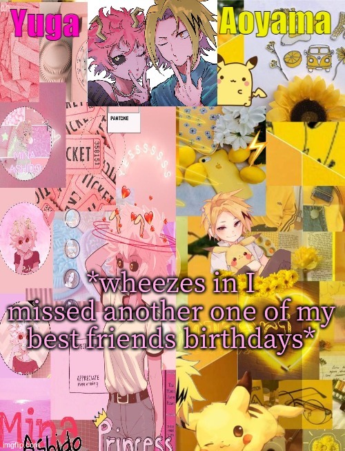 .~. | *wheezes in I missed another one of my best friends birthdays* | image tagged in mina and denki temp tysm yachi | made w/ Imgflip meme maker
