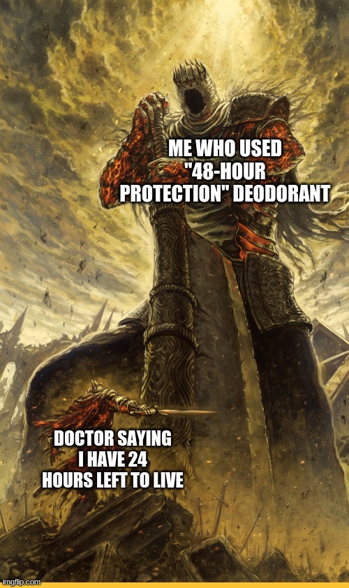 *laughs in immortal* | ME WHO USED "48-HOUR PROTECTION" DEODORANT; DOCTOR SAYING I HAVE 24 HOURS LEFT TO LIVE | image tagged in fantasy painting | made w/ Imgflip meme maker