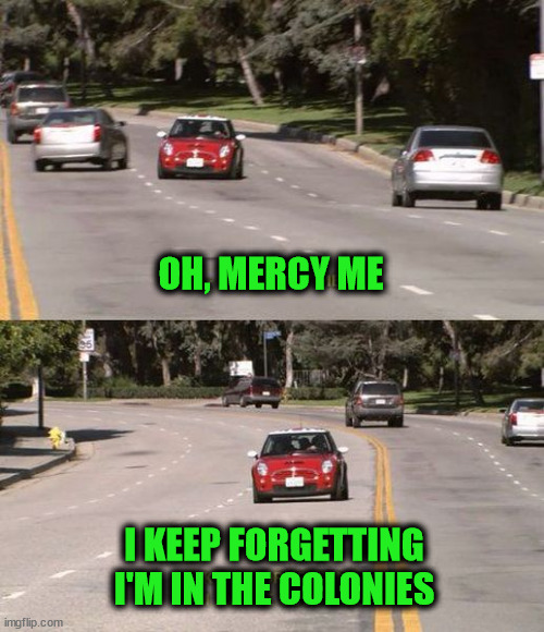 OH, MERCY ME; I KEEP FORGETTING
I'M IN THE COLONIES | image tagged in ye olde englishman | made w/ Imgflip meme maker
