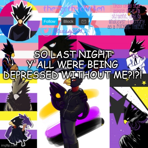 SO LAST NIGHT Y'ALL WERE BEING DEPRESSED WITHOUT ME?!?! | image tagged in the-goth-chicken's announcement template 31 | made w/ Imgflip meme maker