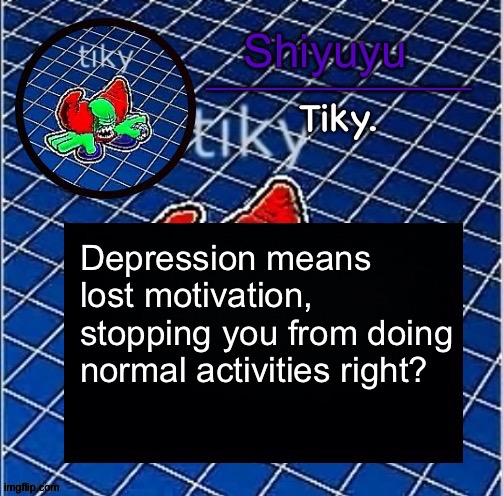 Dwffdwewfwfewfwrreffegrgvbgththyjnykkkkuuk, | Depression means lost motivation, stopping you from doing normal activities right? | image tagged in dwffdwewfwfewfwrreffegrgvbgththyjnykkkkuuk | made w/ Imgflip meme maker