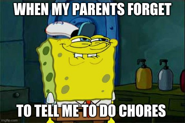 NICE | WHEN MY PARENTS FORGET; TO TELL ME TO DO CHORES | image tagged in memes,don't you squidward | made w/ Imgflip meme maker