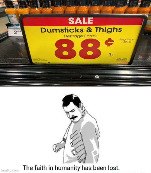 *Drumsticks & Thighs | image tagged in the faith in humanity has been lost,you had one job,memes,meme,fails,fail | made w/ Imgflip meme maker