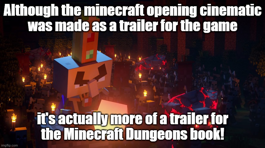 FACTS | Although the minecraft opening cinematic
was made as a trailer for the game; it's actually more of a trailer for
the Minecraft Dungeons book! | image tagged in minecraft,minecraft dungeons,illager,arch illager,archie,trailer | made w/ Imgflip meme maker
