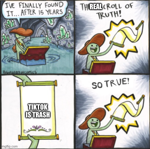 This image is true | REAL; TIKTOK IS TRASH | image tagged in the real scroll of truth | made w/ Imgflip meme maker