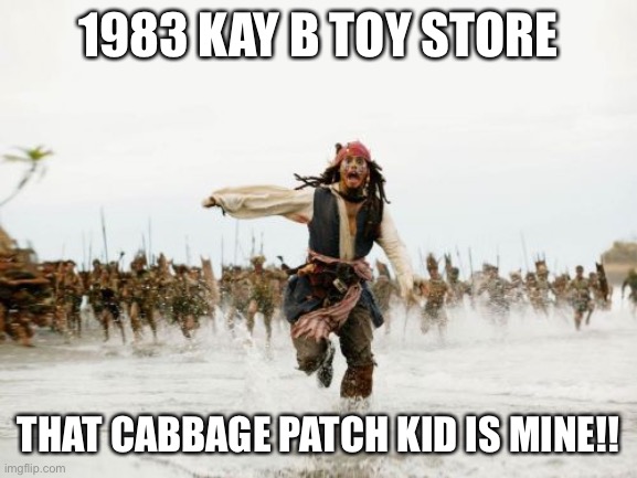 Cabbage Patch Kids | 1983 KAY B TOY STORE; THAT CABBAGE PATCH KID IS MINE!! | image tagged in memes,jack sparrow being chased | made w/ Imgflip meme maker
