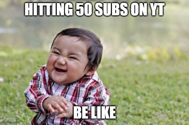 i reach 50 bc am pro | HITTING 50 SUBS ON YT; BE LIKE | image tagged in memes,evil toddler | made w/ Imgflip meme maker