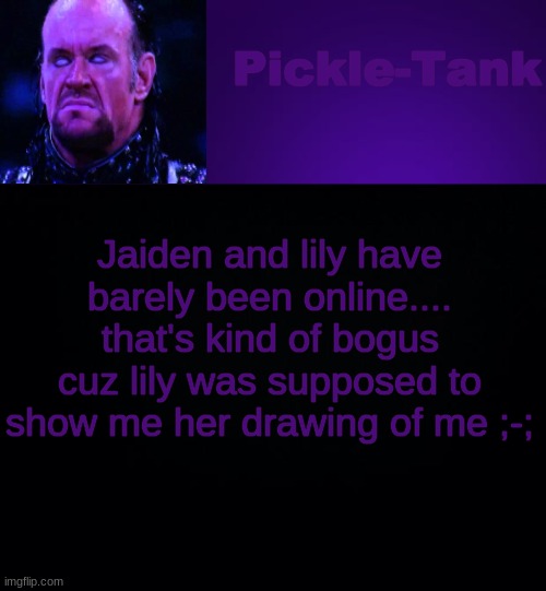 Pickle-Tank but it's his fav wrestler | Jaiden and lily have barely been online.... that's kind of bogus cuz lily was supposed to show me her drawing of me ;-; | image tagged in pickle-tank but it's his fav wrestler | made w/ Imgflip meme maker