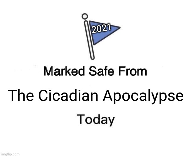 Cicadas | 2021; The Cicadian Apocalypse | image tagged in memes,marked safe from | made w/ Imgflip meme maker