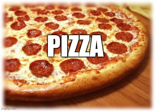 Coming out pizza  | PIZZA | image tagged in coming out pizza | made w/ Imgflip meme maker
