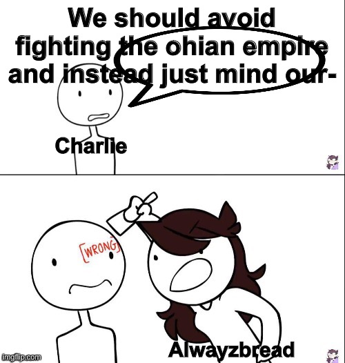 and thus..the magenta ensued | We should avoid fighting the ohian empire and instead just mind our-; Charlie; Alwayzbread | image tagged in jaiden animation wrong | made w/ Imgflip meme maker