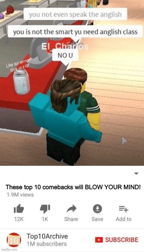 Bro! That comeback nearly stopped my heart! | These top 10 comebacks will BLOW YOUR MIND! | image tagged in no u,top 10 | made w/ Imgflip meme maker