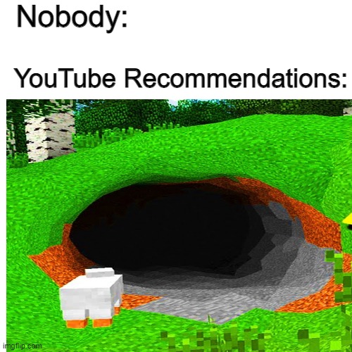 YouTube Is Bad | Nobody:; YouTube Recommendations: | image tagged in youtube,minecraft | made w/ Imgflip meme maker