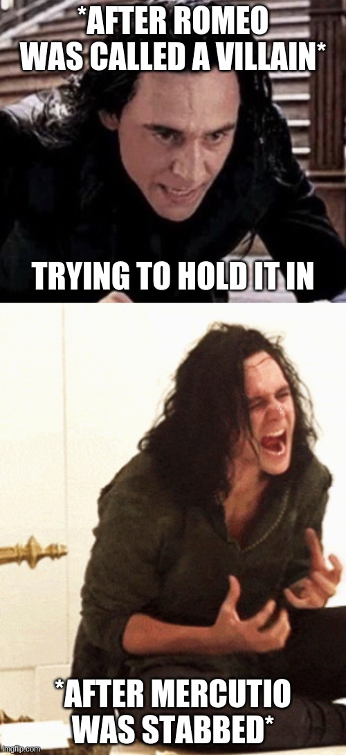 *AFTER ROMEO WAS CALLED A VILLAIN*; TRYING TO HOLD IT IN; *AFTER MERCUTIO WAS STABBED* | image tagged in marvel,loki,romeo and juliet | made w/ Imgflip meme maker