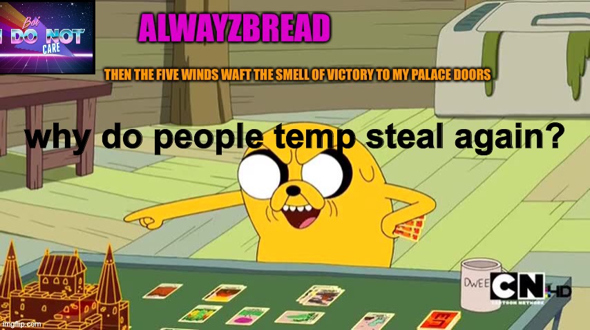 i genuinely dont get it | why do people temp steal again? | image tagged in alwayzbread adventure time announcement template | made w/ Imgflip meme maker
