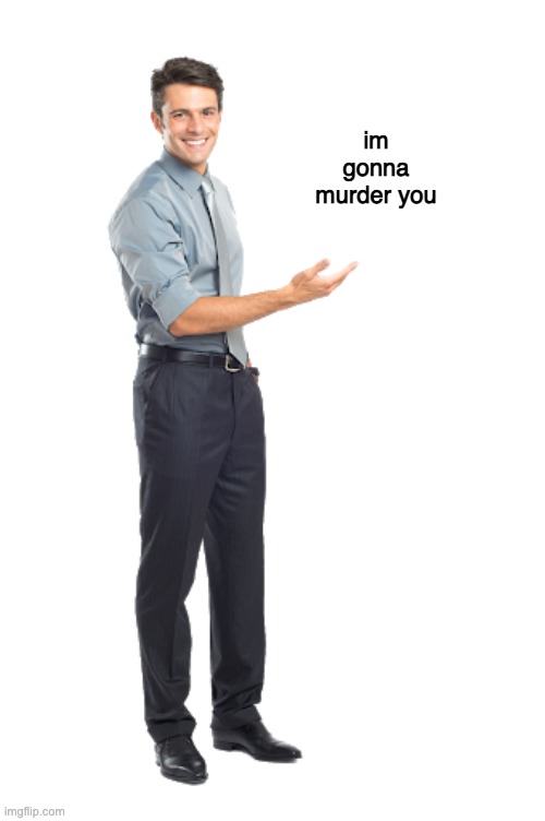 Take it from me | im gonna murder you | image tagged in take it from me | made w/ Imgflip meme maker