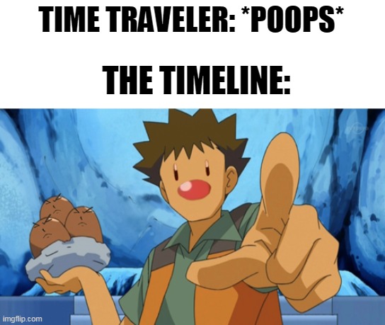 the time line meme | TIME TRAVELER: *POOPS*; THE TIMELINE: | image tagged in memes,funny,pokemon,time travel | made w/ Imgflip meme maker