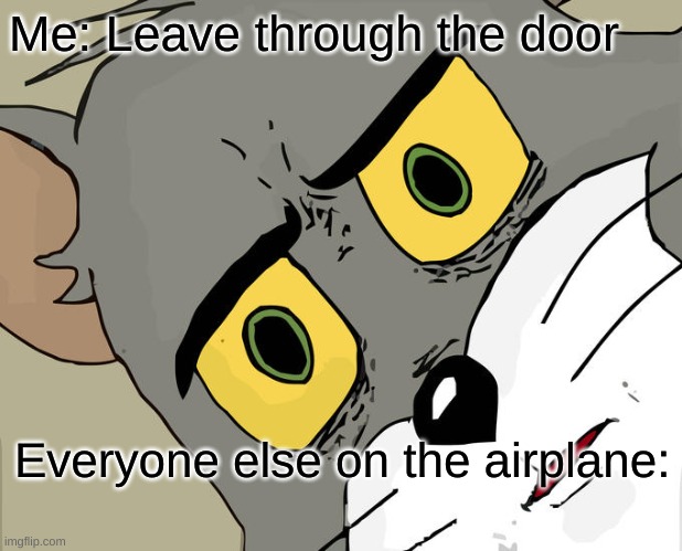 Im outta here | Me: Leave through the door; Everyone else on the airplane: | image tagged in memes,unsettled tom | made w/ Imgflip meme maker