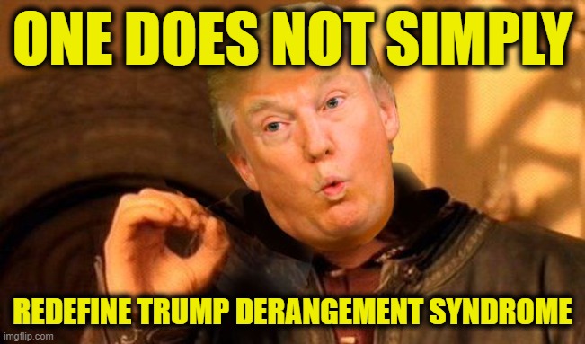 One Does Not Simply Trump | ONE DOES NOT SIMPLY REDEFINE TRUMP DERANGEMENT SYNDROME | image tagged in one does not simply trump | made w/ Imgflip meme maker