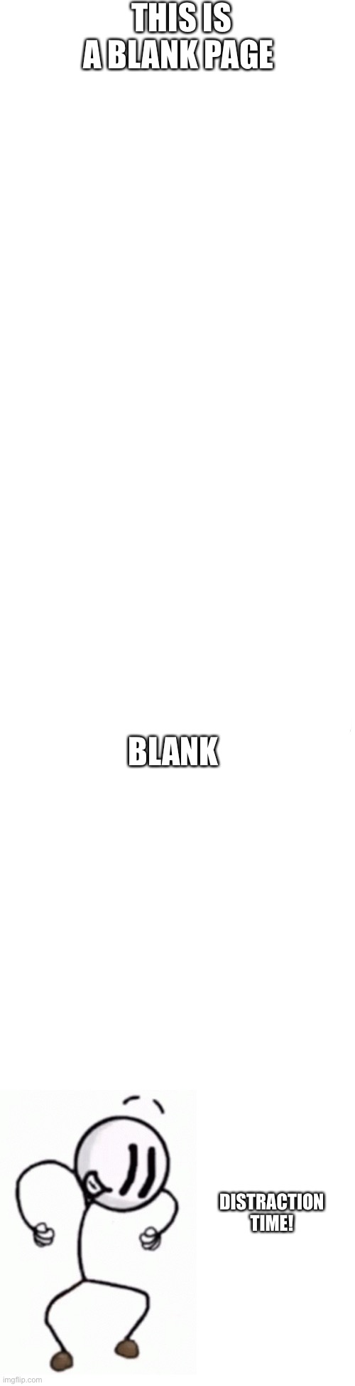 Funny | THIS IS A BLANK PAGE; BLANK; DISTRACTION TIME! | image tagged in henry stickmin | made w/ Imgflip meme maker