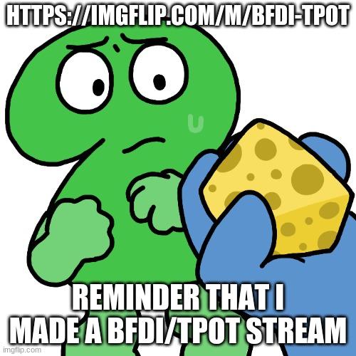 https://imgflip.com/m/BFDI-TPOT | HTTPS://IMGFLIP.COM/M/BFDI-TPOT; REMINDER THAT I MADE A BFDI/TPOT STREAM | made w/ Imgflip meme maker