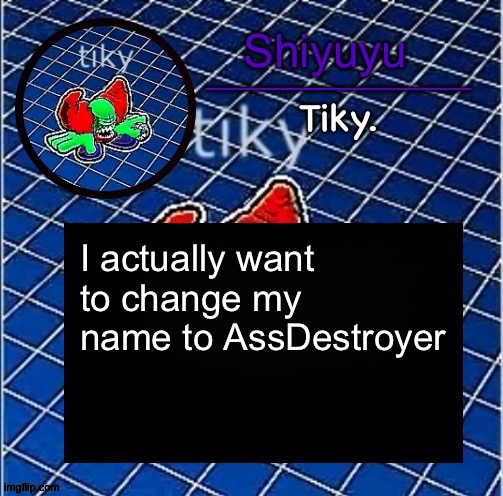 Dwffdwewfwfewfwrreffegrgvbgththyjnykkkkuuk, | I actually want to change my name to AssDestroyer | image tagged in dwffdwewfwfewfwrreffegrgvbgththyjnykkkkuuk | made w/ Imgflip meme maker