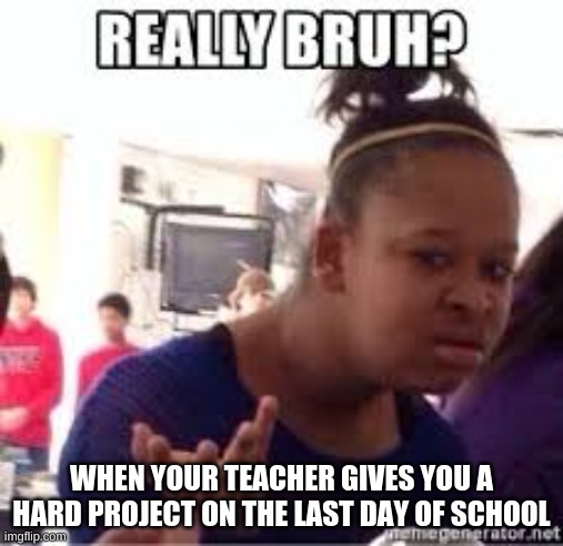WHEN YOUR TEACHER GIVES YOU A HARD PROJECT ON THE LAST DAY OF SCHOOL | image tagged in hide the pain harold | made w/ Imgflip meme maker