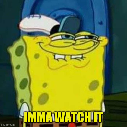 HEHEHE | IMMA WATCH IT | image tagged in hehehe | made w/ Imgflip meme maker