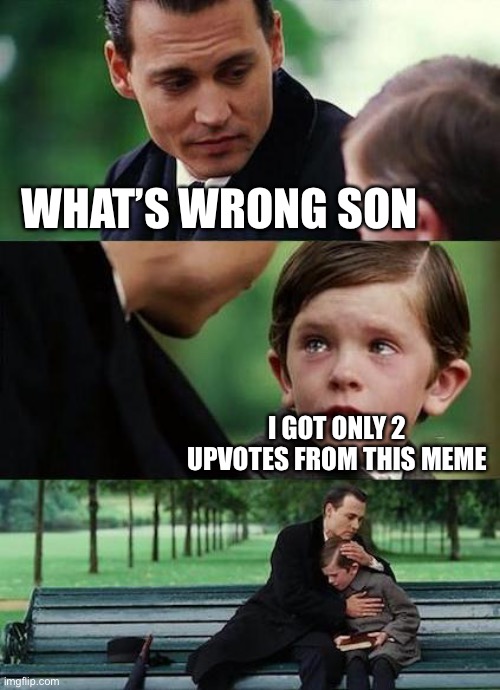 crying-boy-on-a-bench | WHAT’S WRONG SON; I GOT ONLY 2 UPVOTES FROM THIS MEME | image tagged in crying-boy-on-a-bench | made w/ Imgflip meme maker