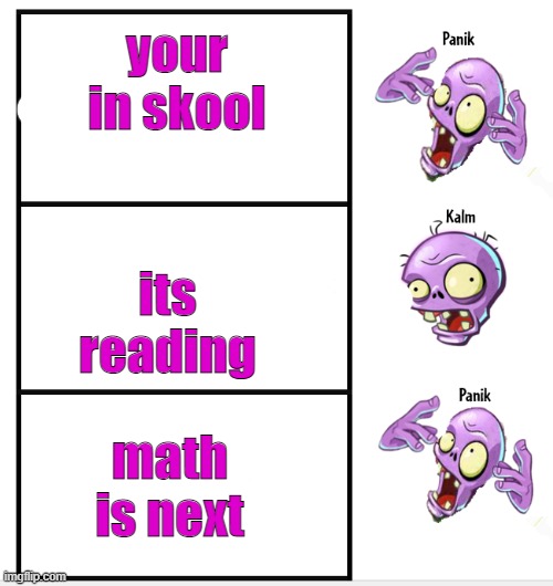 zombie panik calm panik | your in skool; its reading; math is next | image tagged in zombie panik calm panik | made w/ Imgflip meme maker