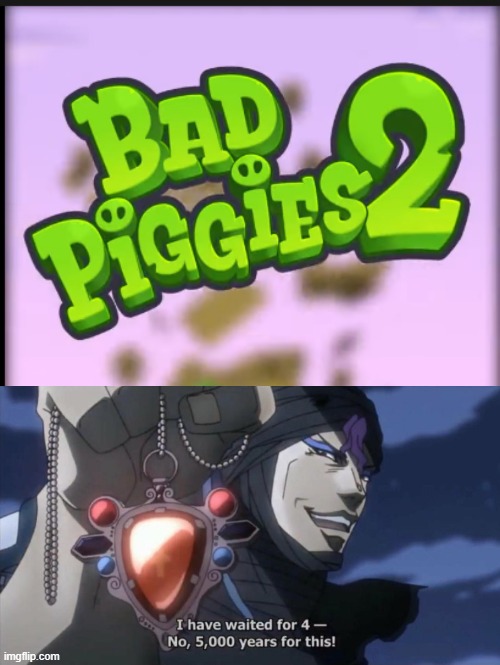 It's official guys! Bad Piggies is finally getting a sequel! | image tagged in i have been waiting 5000 years for this | made w/ Imgflip meme maker