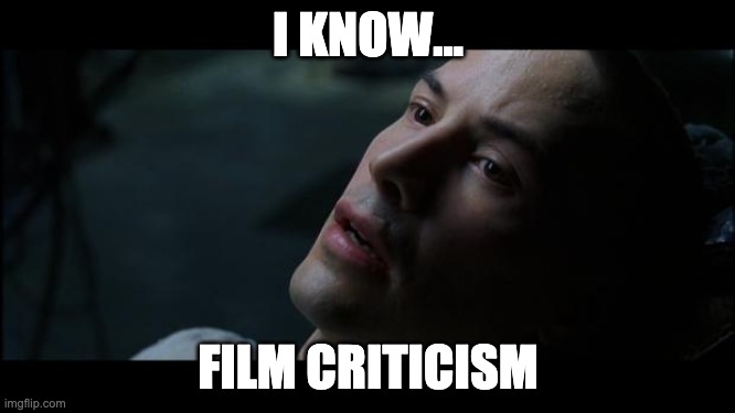 i know kung fu | I KNOW... FILM CRITICISM | image tagged in i know kung fu | made w/ Imgflip meme maker