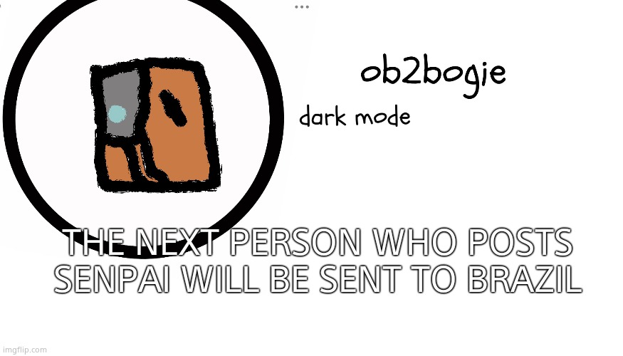 N o | THE NEXT PERSON WHO POSTS SENPAI WILL BE SENT TO BRAZIL | image tagged in ob2bogie announcement temp | made w/ Imgflip meme maker