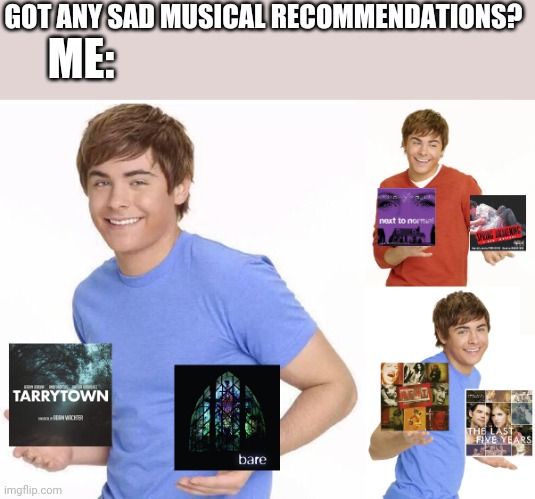 Ifyouhaventlistenedtothesego | GOT ANY SAD MUSICAL RECOMMENDATIONS? ME: | made w/ Imgflip meme maker