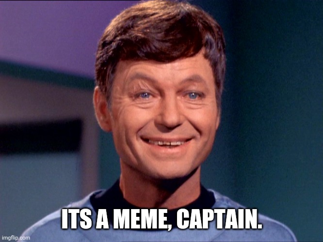 Star trek Dr McCoy stoned  | ITS A MEME, CAPTAIN. | image tagged in star trek dr mccoy stoned | made w/ Imgflip meme maker