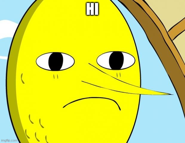 Unacceptable Lemongrab | HI | image tagged in unacceptable lemongrab | made w/ Imgflip meme maker