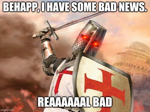 A commie is attempting to deface the glorious name of the crusaders in his "Soviet Crusade." | BEHAPP, I HAVE SOME BAD NEWS. REAAAAAAL BAD | image tagged in crusader,hersey,crush the commies | made w/ Imgflip meme maker