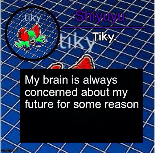 Dwffdwewfwfewfwrreffegrgvbgththyjnykkkkuuk, | My brain is always concerned about my future for some reason | image tagged in dwffdwewfwfewfwrreffegrgvbgththyjnykkkkuuk | made w/ Imgflip meme maker