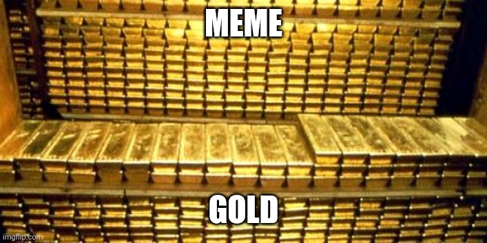 gold bars | MEME GOLD | image tagged in gold bars | made w/ Imgflip meme maker